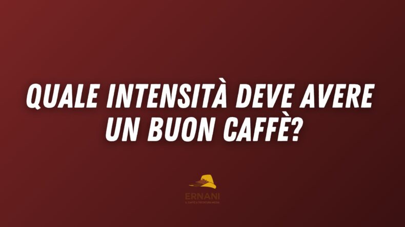 Copertina video di Caffè Ernani con scritto "Quale intensità deve avere un buon caffè?"